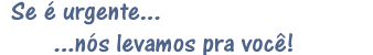 Se é urgente, nós levamos pra você!